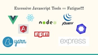 Excessive Javascript Tools = Fatigue!!!
 