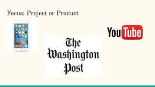 Focus: Project or Product
 