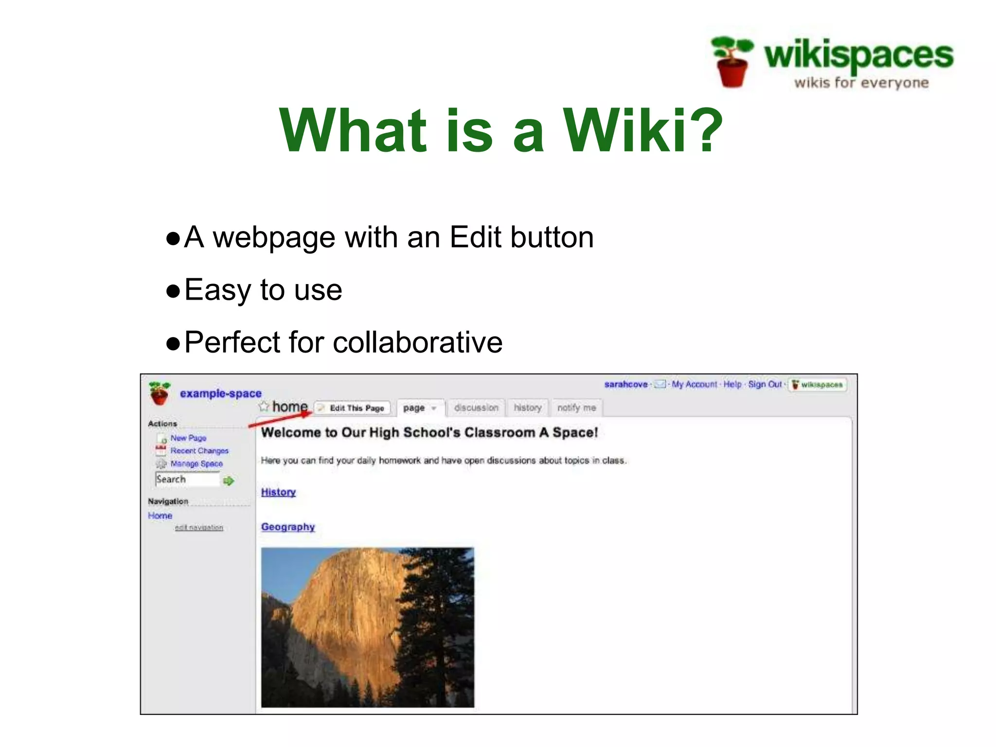 What is a Wiki?
●A webpage with an Edit button
●Easy to use
●Perfect for collaborative
learning
 