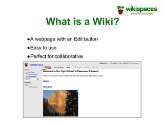 What is a Wiki?
●A webpage with an Edit button
●Easy to use
●Perfect for collaborative
learning
 