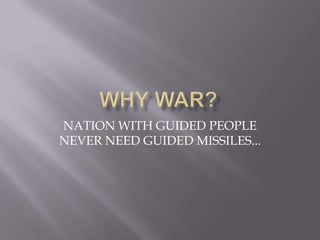 NATION WITH GUIDED PEOPLE
NEVER NEED GUIDED MISSILES...
 