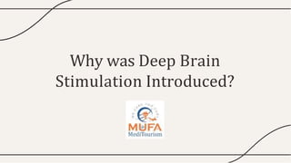 Why was Deep Brain
Stimulation Introduced?
 