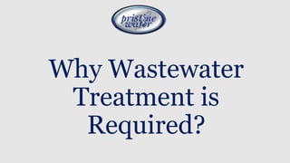 Why Wastewater
Treatment is
Required?
 