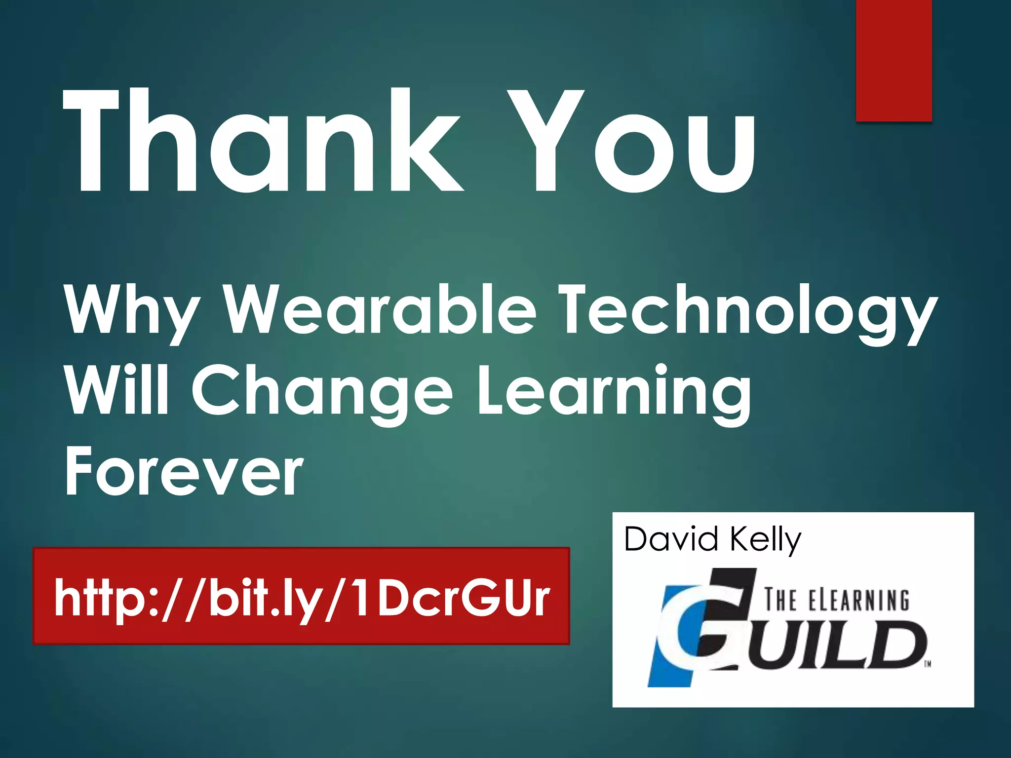 Thank You
Why Wearable Technology
Will Change Learning
Forever
http://bit.ly/1DcrGUr
David Kelly