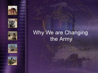 Why We are Changing
     the Army
 