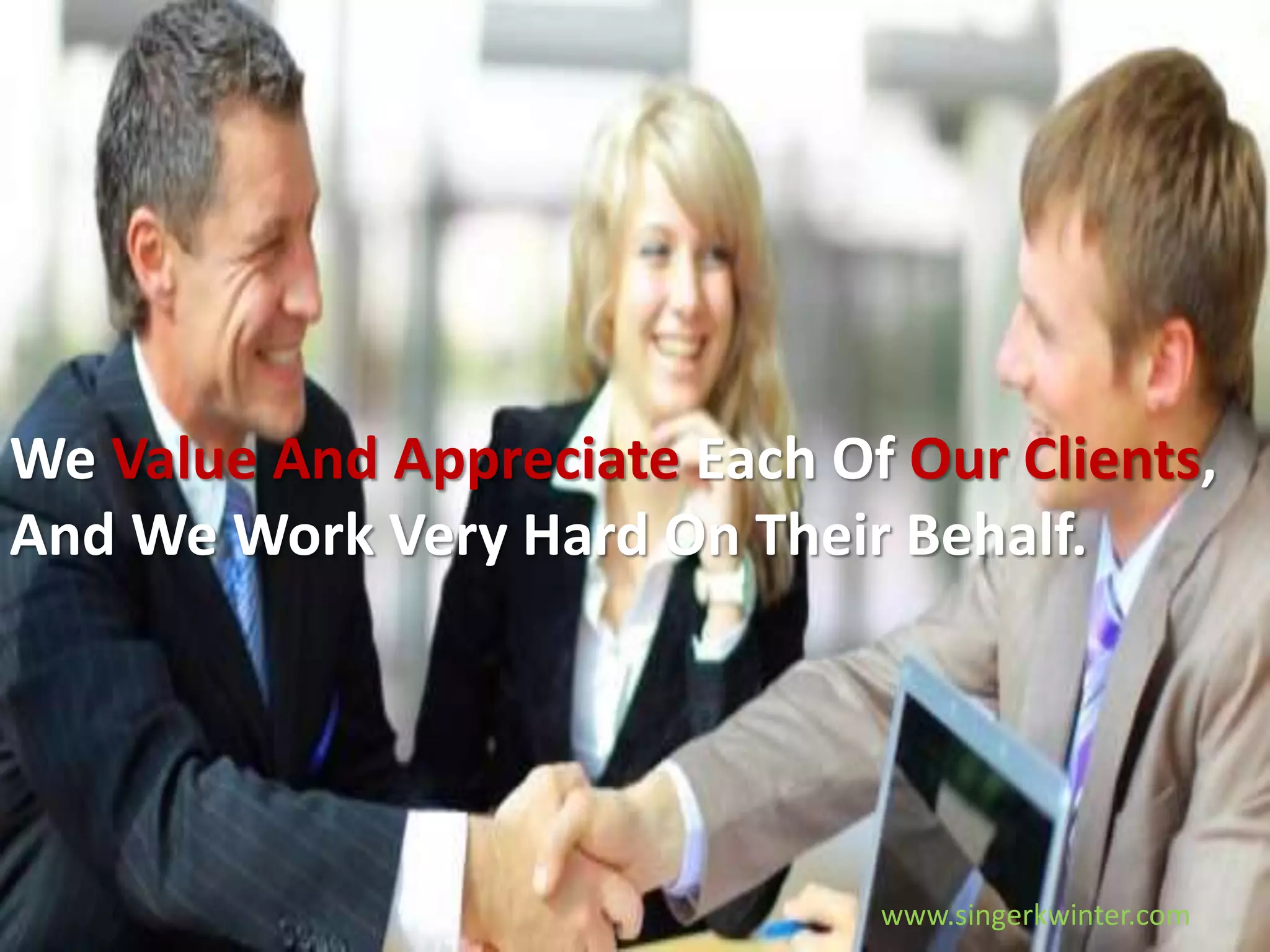 We Value And Appreciate Each Of Our Clients,
And We Work Very Hard On Their Behalf.
www.singerkwinter.com
 