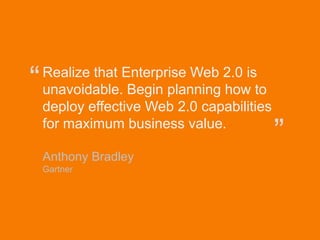 “      Realize that Enterprise Web 2.0 is
         unavoidable. Begin planning how to
         deploy effective Web 2.0 capabilities
         for maximum business value.
                                                 ”
         Anthony Bradley
         Gartner




© Acando AB
 
