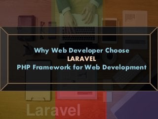 Laravel
Why Web Developer Choose
LARAVEL
PHP Framework for Web Development
 
