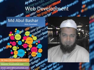 Web Development
Md Abul Bashar
Web Developer
FB: http://fb.linuxhostlab.com
Website: linuxhostlab.com
Email: admin@linuxhostlab.com
 
