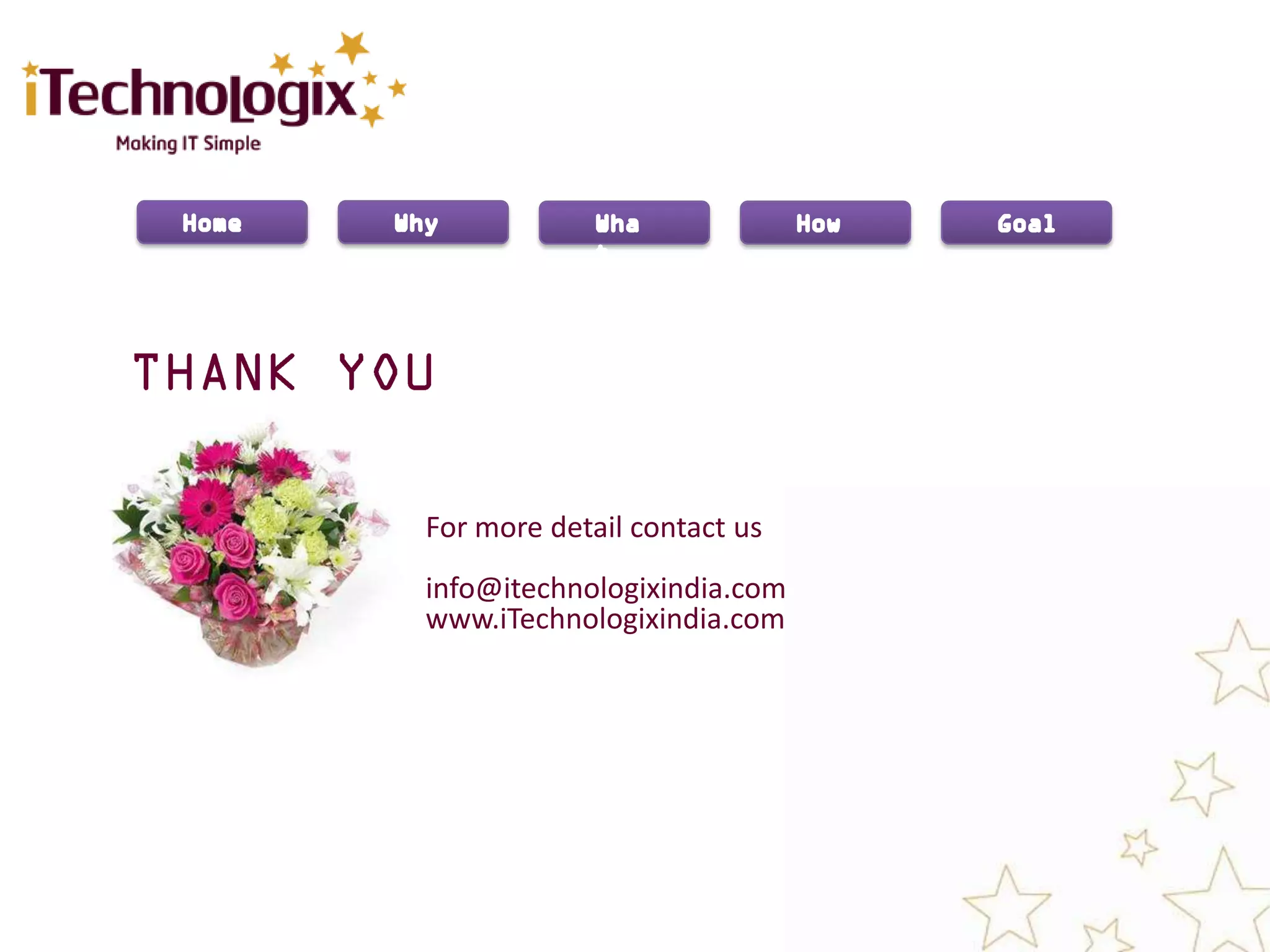 For more detail contact us
info@itechnologixindia.com
www.iTechnologixindia.com
 