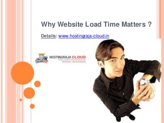 Why Website Load Time Matters ?
Details: www.hostingraja-cloud.in
 