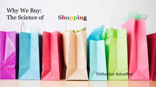 Why We Buy:
The Science of Shopping
Tirthankar Sutradhar
 