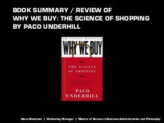 Adam Brostrøm | Marketing Manager | Master of Science in Business Administration and Philosophy 
BOOK SUMMARY / REVIEW OF WHY WE BUY: THE SCIENCE OF SHOPPING BY PACO UNDERHILL  