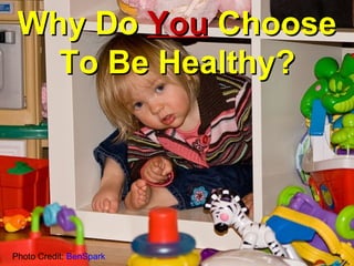 Photo Credit:  BenSpark Why Do  You  Choose To Be Healthy? 
