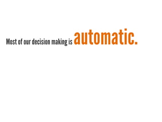 Most of our decision making is   automatic.
 