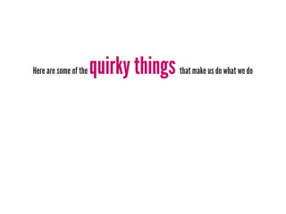 Here are some of the   quirky things   that make us do what we do
 