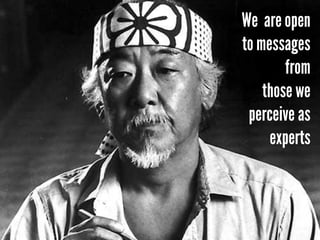 We are open
to messages
        from
    those we
 perceive as
     experts
 