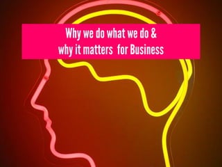 Why we do what we do &
why it matters for Business
 