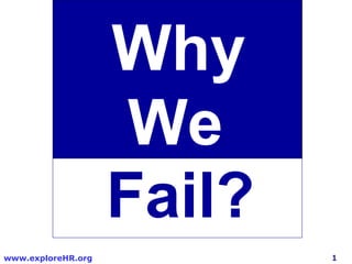 Why
                     We
                    Fail?
www.exploreHR.org           1
 