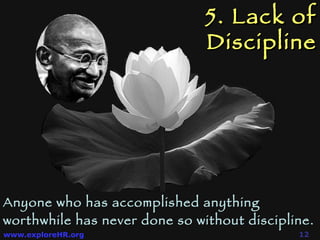 5. Lack of Discipline Anyone who has accomplished anything worthwhile has never done so without discipline. 
