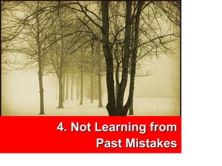 4. Not Learning from
       Past Mistakes
 