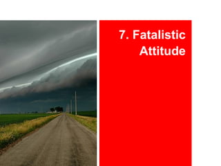 7. Fatalistic
    Attitude
 
