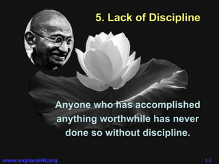 5. Lack of Discipline Anyone who has accomplished anything worthwhile has never done so without discipline. 