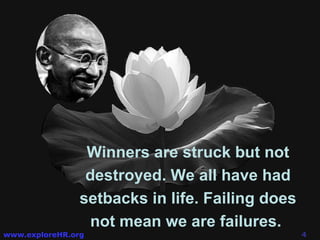 Winners are struck but not destroyed. We all have had setbacks in life. Failing does not mean we are failures.  