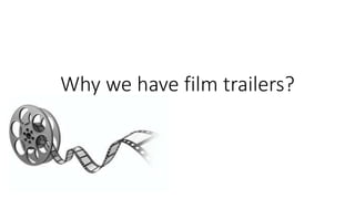 Why we have film trailers?
 