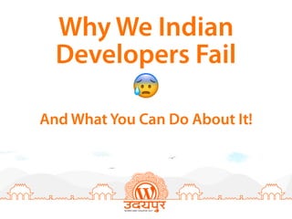 Why We Indian
Developers Fail
😰
And What You Can Do About It!
 
