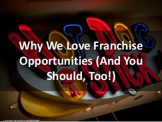 Why We Love Franchise
Opportunities (And You
Should, Too!)
cc: Jeremy Brooks - https://www.flickr.com/photos/85853333@N00
 