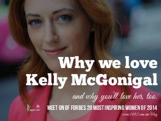 Why we love 
Kelly McGonigal 
and why you’ll love her, too. 
meet on of Forbes 20 most inspiring women of 2014 
www.1882.com.au/blog 
 