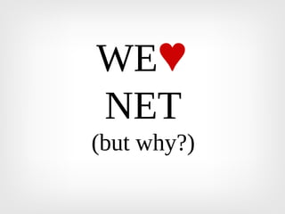 WE♥
NET
(but why?)
 