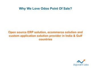 Why We Love Odoo Point Of Sale?
Open source ERP solution, ecommerce solution and
custom application solution provider in India & Gulf
countries
 