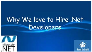 Why We love to Hire .Net
Developers
 