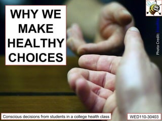 WHY WE MAKE HEALTHY CHOICES Conscious decisions from students in a college health class WED110-30403 Photo Credit:  FotoRita 