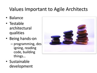 Values Important to Agile Architects
• Balance
• Testable
architectural
qualities
• Being hands-on
– programming, des
igning, reading
code, building
things…
• Sustainable
development
 