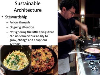 Sustainable
Architecture
• Stewardship
– Follow through
– Ongoing attention
– Not ignoring the little things that
can undermine our ability to
grow, change and adapt our
systems
 