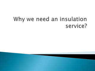Why we need an insulation service? 