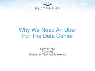 Title Text
Why We Need An Uber
For The Data Center
Kenneth Hui
Platform9
Director of Technical Marketing
 