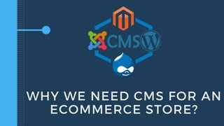 WHY WE NEED CMS FOR AN
ECOMMERCE STORE?
 