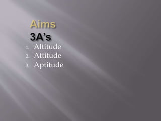 1. Altitude
2. Attitude
3. Aptitude
 