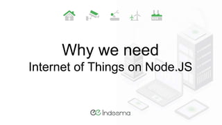 Why we need
Internet of Things on Node.JS
 
