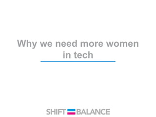 Why we need more women
in tech
 