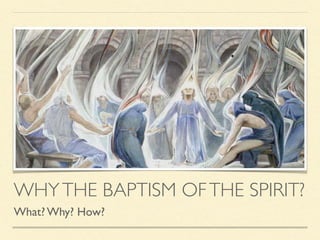WHYTHE BAPTISM OFTHE SPIRIT?
What? Why? How?
 