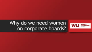 Why do we need women
on corporate boards?
 