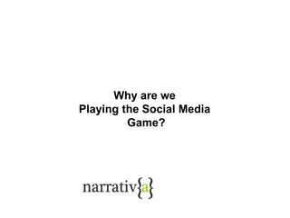 Why are we  Playing the Social Media  Game? 
