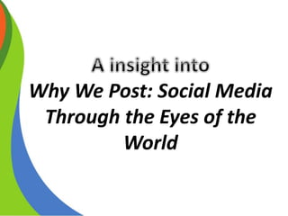 Why We Post: Social Media
Through the Eyes of the
World
 