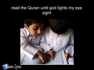 read the Quran until god lights my eye sight 