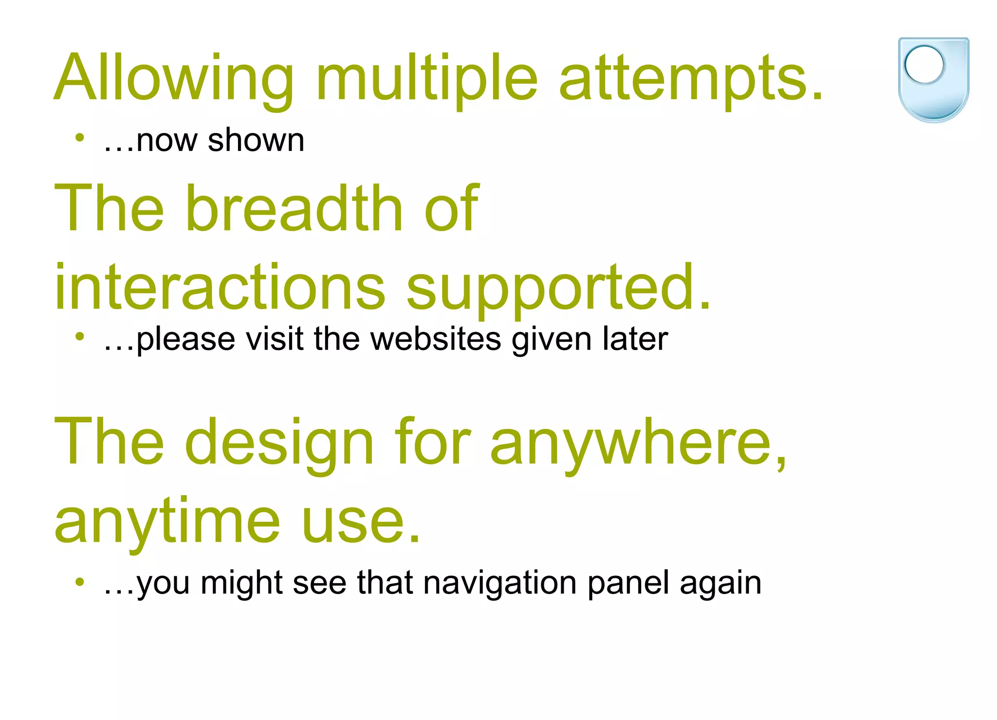 Allowing multiple attempts. … you might see that navigation panel again   The breadth of interactions supported. The design for anywhere, anytime use. … now shown   … please visit the websites given later   